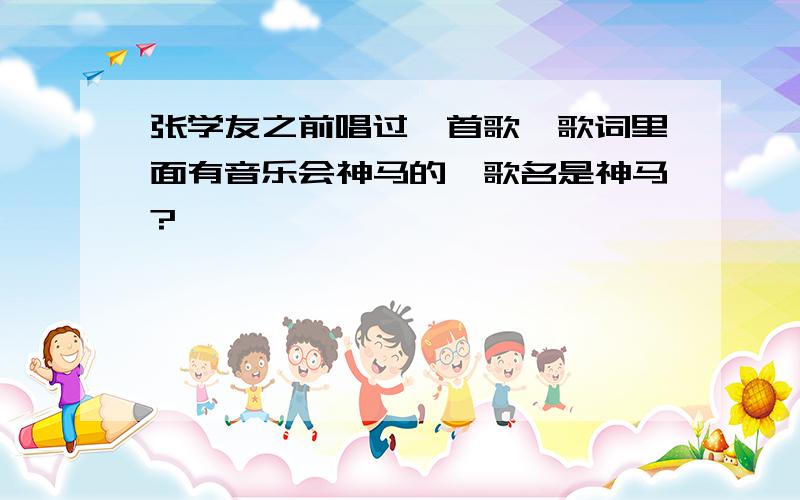 张学友之前唱过一首歌,歌词里面有音乐会神马的,歌名是神马?