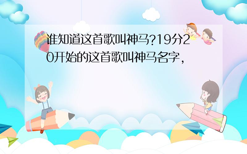 谁知道这首歌叫神马?19分20开始的这首歌叫神马名字,