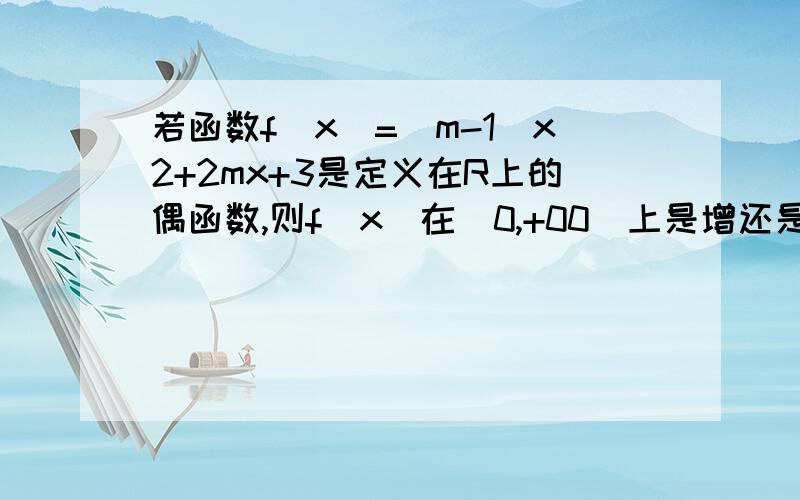 若函数f(x)=(m-1)x2+2mx+3是定义在R上的偶函数,则f(x)在(0,+00)上是增还是减