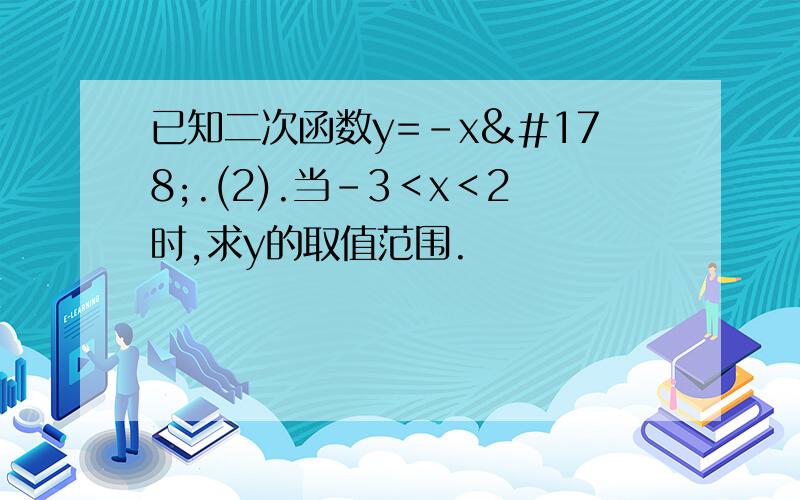 已知二次函数y=-x².(2).当-3＜x＜2时,求y的取值范围.