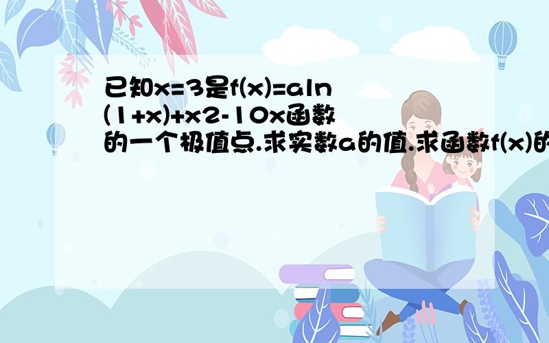 已知x=3是f(x)=aln(1+x)+x2-10x函数的一个极值点.求实数a的值.求函数f(x)的单调区间