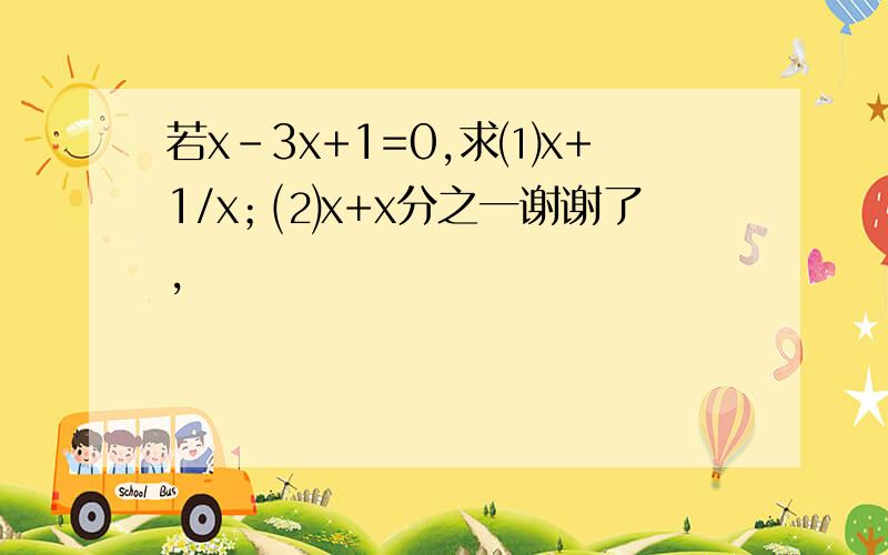 若x-3x+1=0,求⑴x+1/x；⑵x+x分之一谢谢了,