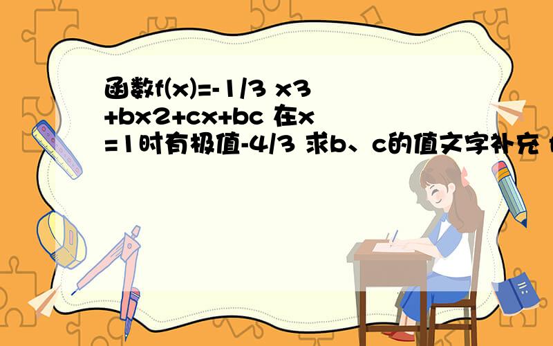 函数f(x)=-1/3 x3+bx2+cx+bc 在x =1时有极值-4/3 求b、c的值文字补充 f(x)等于负三分之一x的三次方加b乘以x的平方加cxj加bc