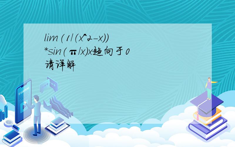 lim(1/（x^2-x)）*sin(π/x）x趋向于0请详解