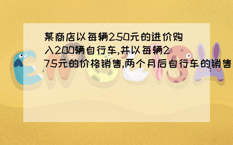 某商店以每辆250元的进价购入200辆自行车,并以每辆275元的价格销售,两个月后自行车的销售款以超过这批自行车的进货款,这时至少已售出多少辆自行车?