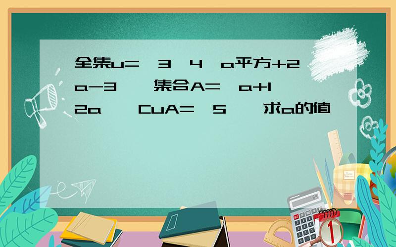 全集u={3,4,a平方+2a-3},集合A={a+1,2a},CuA={5},求a的值