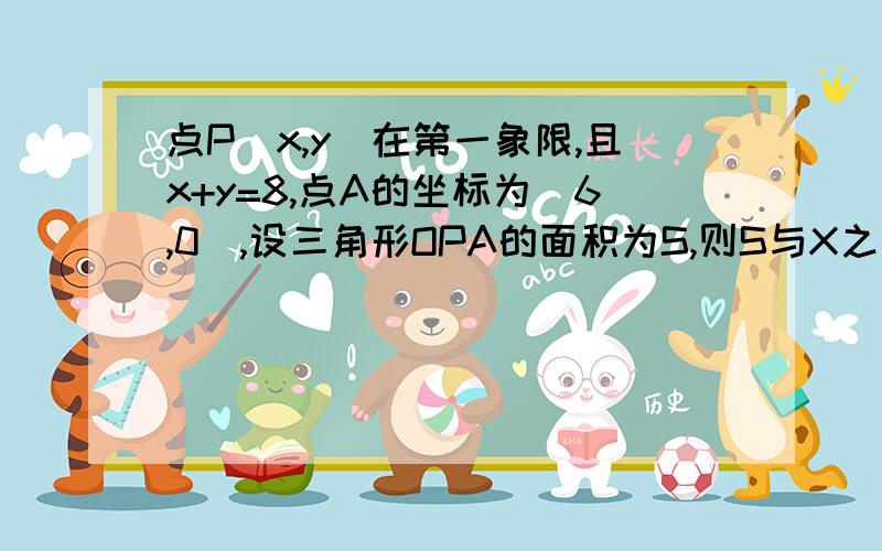 点P(x,y)在第一象限,且x+y=8,点A的坐标为(6,0),设三角形OPA的面积为S,则S与X之间的函数关系式