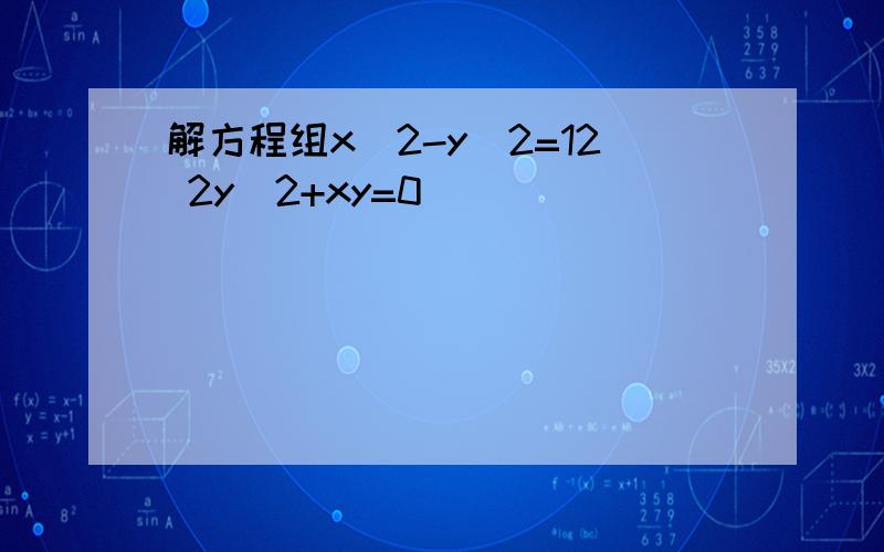 解方程组x^2-y^2=12 2y^2+xy=0