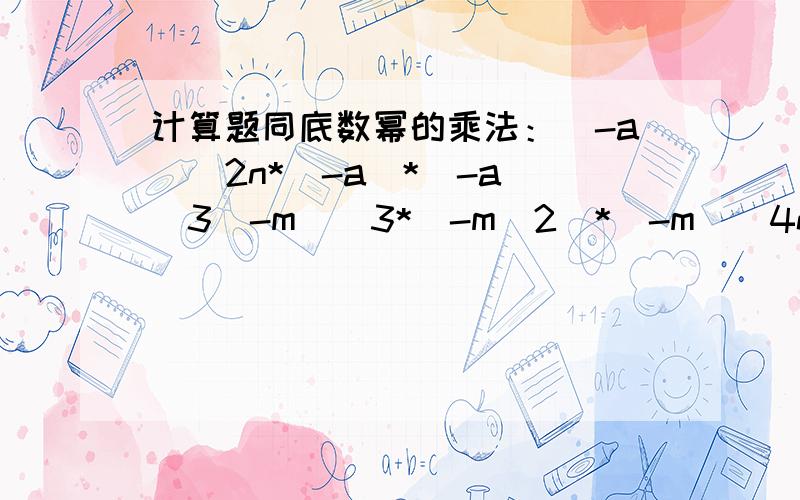 计算题同底数幂的乘法：（-a）^2n*(-a)*(-a)^3（-m）^3*(-m^2)*(-m)^4n