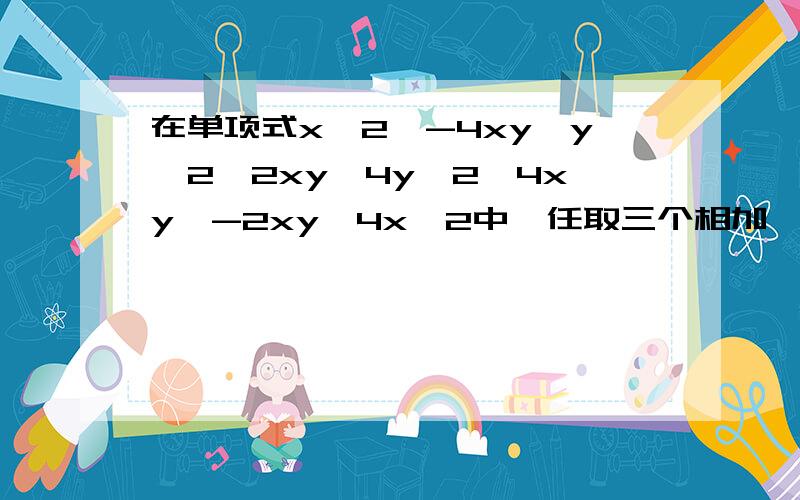 在单项式x^2,-4xy,y^2,2xy,4y^2,4xy,-2xy,4x^2中,任取三个相加,可以组成几个不同的完全平方公式.4个?5个?7个?8个?我自己拼了6个~~~~