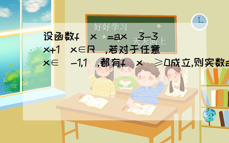 设函数f(x)=ax^3-3x+1(x∈R),若对于任意x∈[-1,1],都有f(x)≥0成立,则实数a的值为______