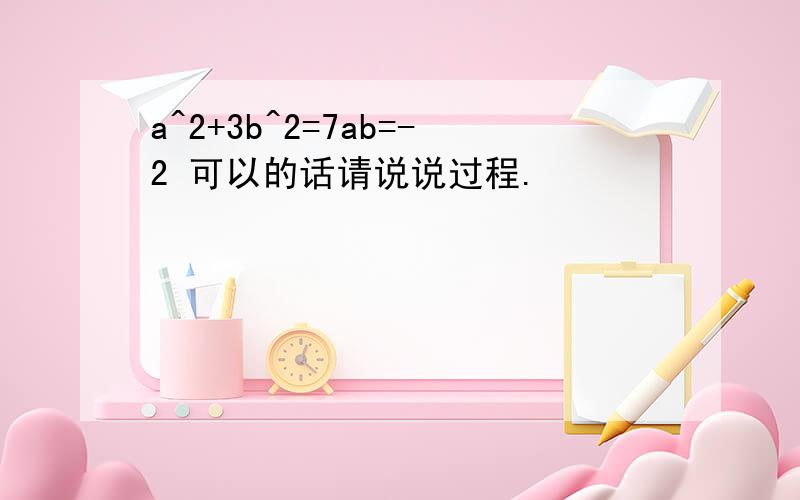 a^2+3b^2=7ab=-2 可以的话请说说过程.