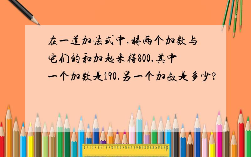 在一道加法式中,将两个加数与它们的和加起来得800,其中一个加数是190,另一个加叔是多少?