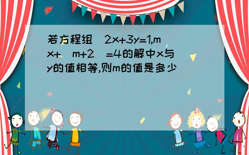 若方程组[2x+3y=1,mx+(m+2)=4的解中x与y的值相等,则m的值是多少