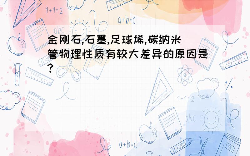 金刚石,石墨,足球烯,碳纳米管物理性质有较大差异的原因是?