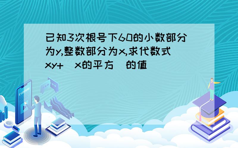 已知3次根号下60的小数部分为y,整数部分为x,求代数式xy+（x的平方）的值