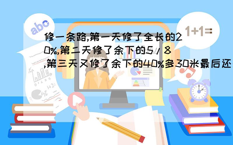 修一条路,第一天修了全长的20%,第二天修了余下的5/8,第三天又修了余下的40%多30米最后还剩下60米.这段路全长多少米?