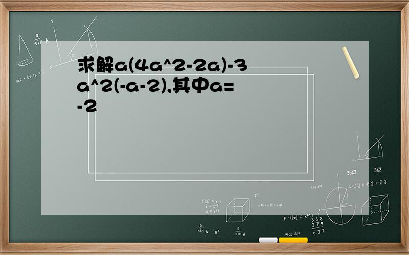 求解a(4a^2-2a)-3a^2(-a-2),其中a=-2