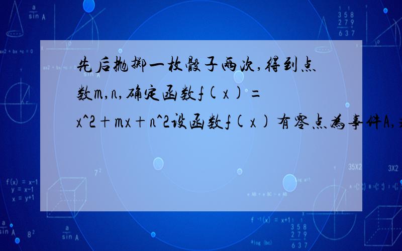 先后抛掷一枚骰子两次,得到点数m,n,确定函数f(x)=x^2+mx+n^2设函数f(x)有零点为事件A,求事件A的概率P(A)