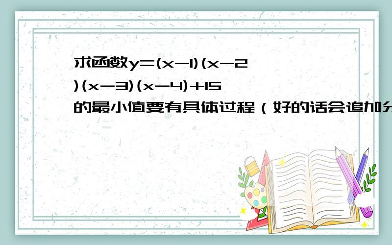 求函数y=(x-1)(x-2)(x-3)(x-4)+15的最小值要有具体过程（好的话会追加分）