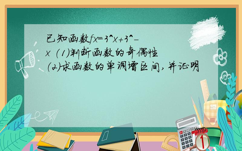 已知函数fx=3^x+3^-x (1)判断函数的奇偶性 （2）求函数的单调增区间,并证明