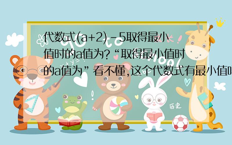 代数式(a+2)－5取得最小值时的a值为?“取得最小值时的a值为”看不懂,这个代数式有最小值吗?（要有过程）