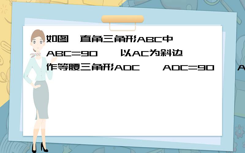 如图,直角三角形ABC中,∠ABC=90°,以AC为斜边作等腰三角形ADC,∠ADC=90°,AD=CD,求证：∠DBC=45°