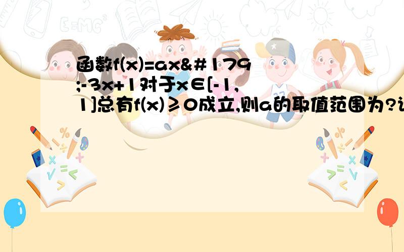 函数f(x)=ax³-3x+1对于x∈[-1,1]总有f(x)≥0成立,则a的取值范围为?请详解