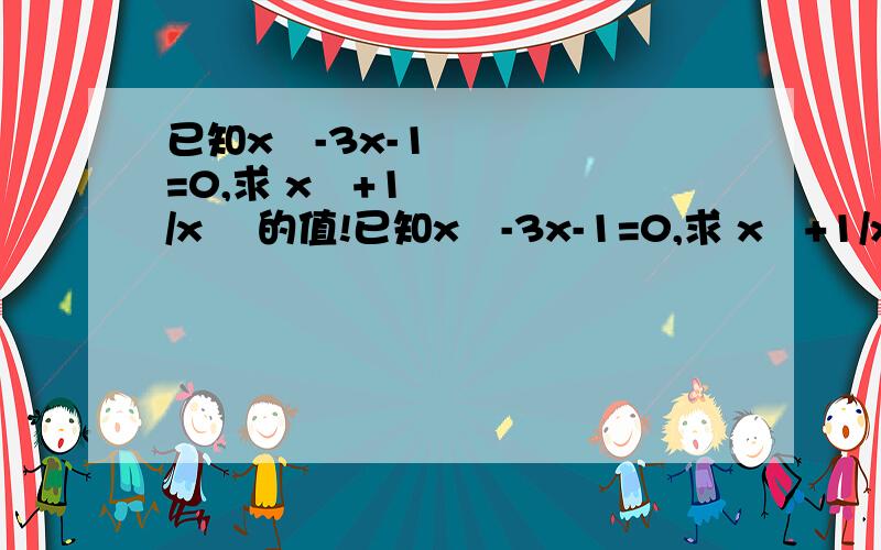 已知x²-3x-1=0,求 x³+1/x³ 的值!已知x²-3x-1=0,求 x³+1/x³ 的值!