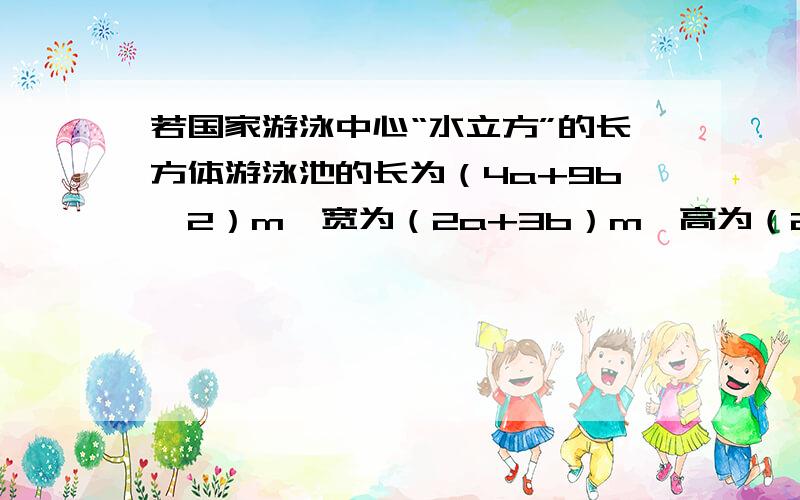 若国家游泳中心“水立方”的长方体游泳池的长为（4a+9b^2）m,宽为（2a+3b）m,高为（2a-3b）m,则这个长方体游泳池的容积是____m^3