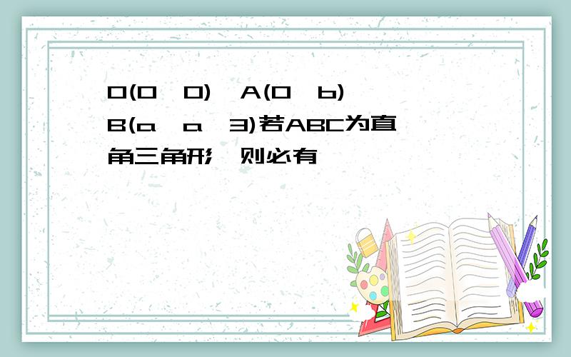 O(0,0),A(0,b),B(a,a^3)若ABC为直角三角形,则必有