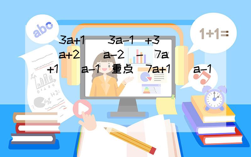 (3a+1)(3a-1)+3(a+2)(a-2)-(7a+1)(a-1)重点(7a+1)(a-1)