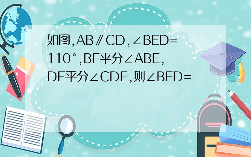 如图,AB∥CD,∠BED=110°,BF平分∠ABE,DF平分∠CDE,则∠BFD=