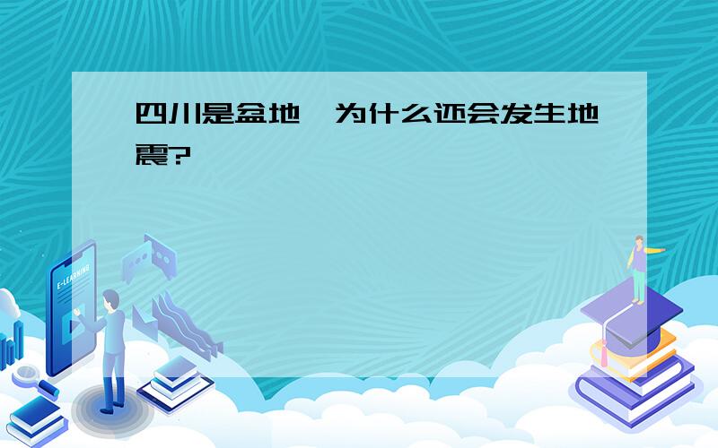 四川是盆地,为什么还会发生地震?