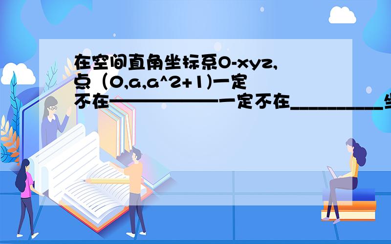 在空间直角坐标系O-xyz,点（0,a,a^2+1)一定不在——————一定不在__________坐标平面上.