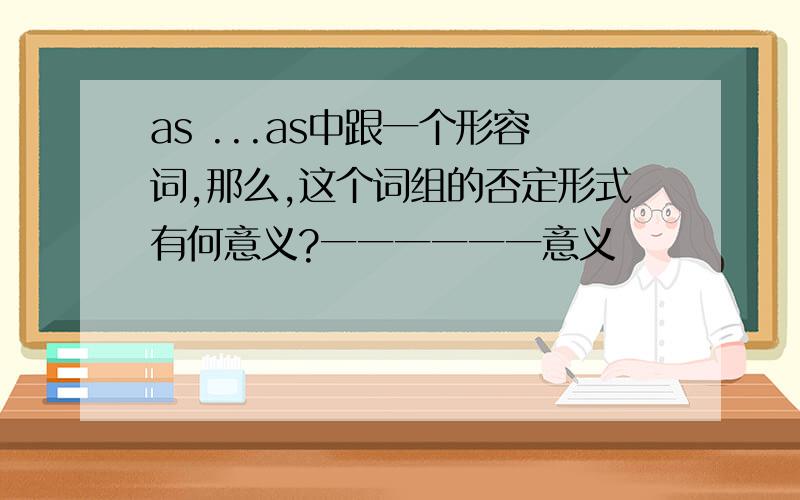 as ...as中跟一个形容词,那么,这个词组的否定形式有何意义?一一一一一一意义