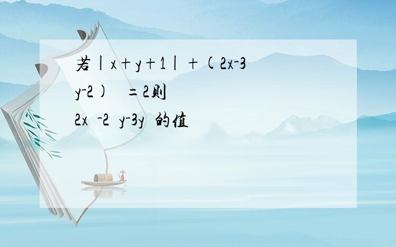 若|x+y+1|+(2x-3y-2) ²=2则2x³-2²y-3y²的值