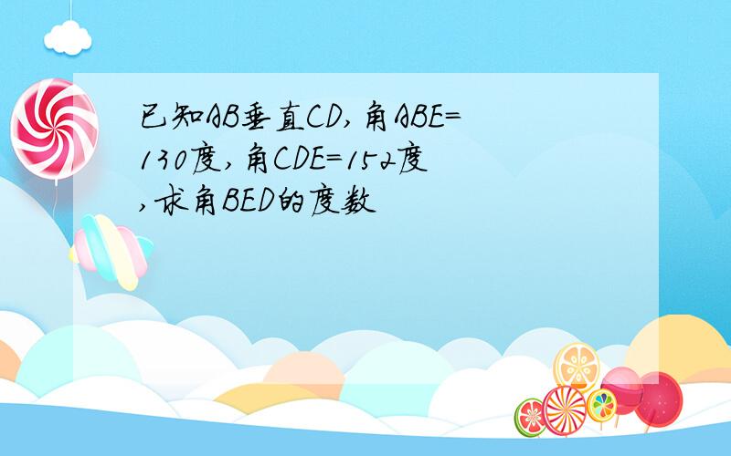 已知AB垂直CD,角ABE=130度,角CDE=152度,求角BED的度数