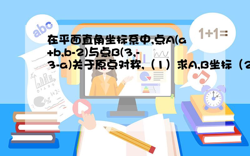 在平面直角坐标系中,点A(a+b,b-2)与点B(3,-3-a)关于原点对称,（1）求A,B坐标（2）求线段AB的长