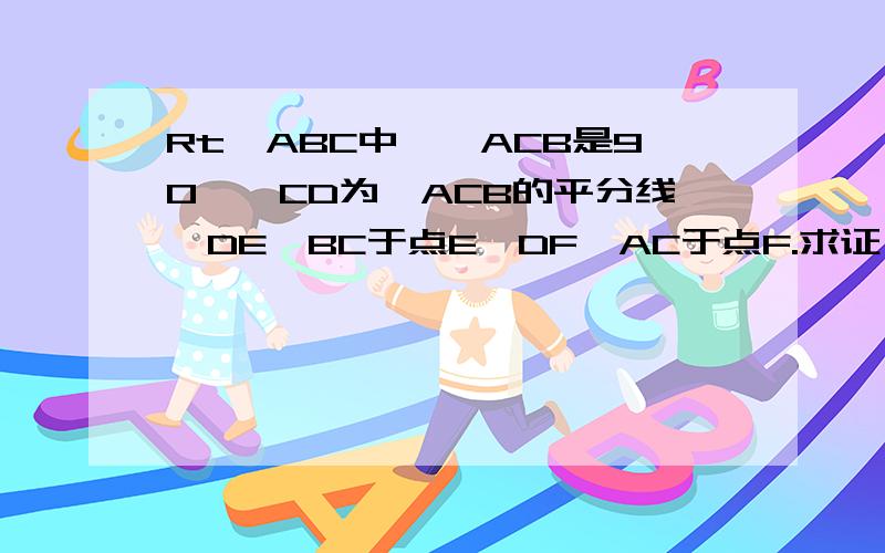 Rt△ABC中,∠ACB是90°,CD为∠ACB的平分线,DE⊥BC于点E,DF⊥AC于点F.求证：（1四边形CEDF是正方形.（2   若AC=6cm,BC=8cm,求四边形DECF的面积.(详细一些）