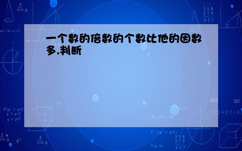 一个数的倍数的个数比他的因数多.判断