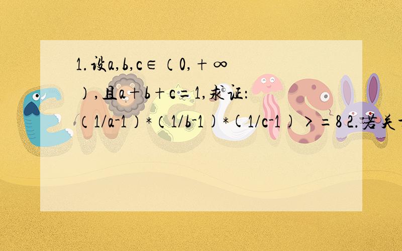 1.设a,b,c∈（0,+∞）,且a+b+c=1,求证：（1/a-1）*（1/b-1)*(1/c-1)>=8 2.若关于x的不等式组 x^2-x-2>0 ,2x^2+(2k+5)*x+5k