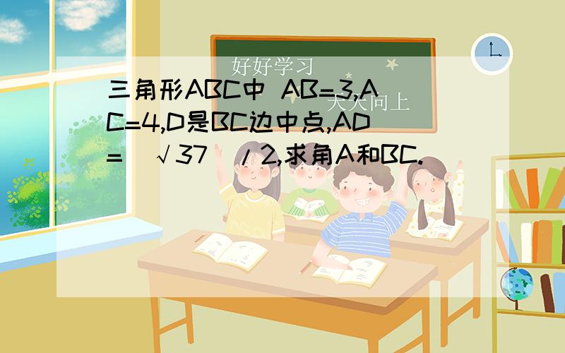 三角形ABC中 AB=3,AC=4,D是BC边中点,AD=(√37)/2,求角A和BC.