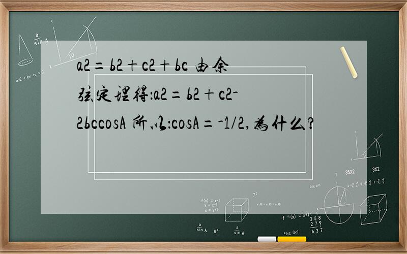 a2=b2+c2+bc 由余弦定理得：a2=b2+c2-2bccosA 所以：cosA=-1/2,为什么?