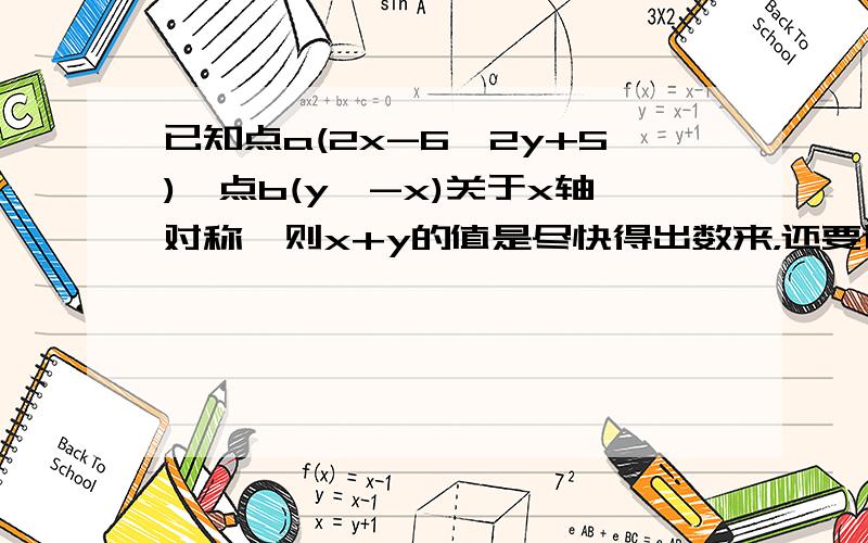 已知点a(2x-6,2y+5),点b(y,-x)关于x轴对称,则x+y的值是尽快得出数来，还要说为什么.