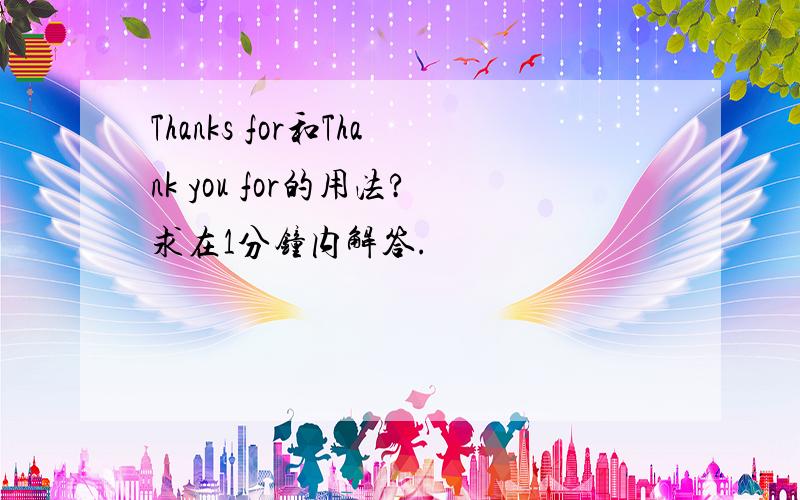 Thanks for和Thank you for的用法?求在1分钟内解答.