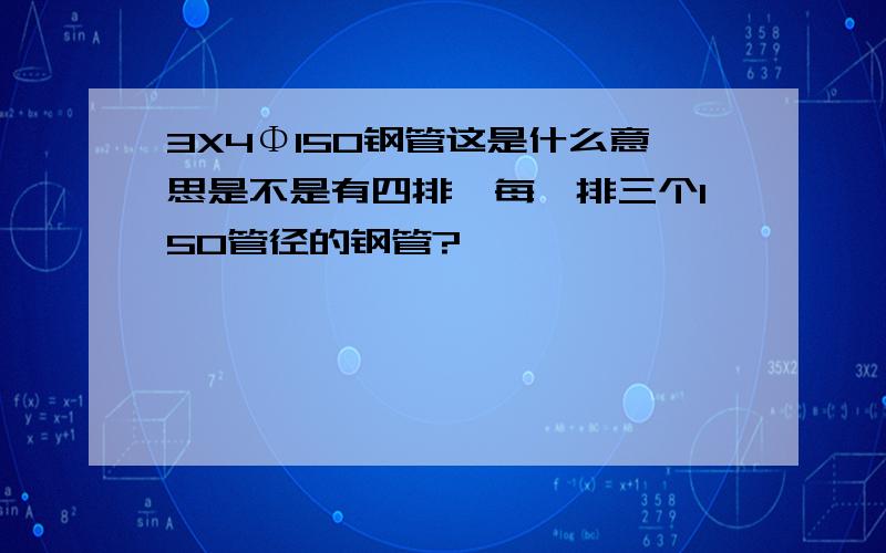 3X4Φ150钢管这是什么意思是不是有四排,每一排三个150管径的钢管?