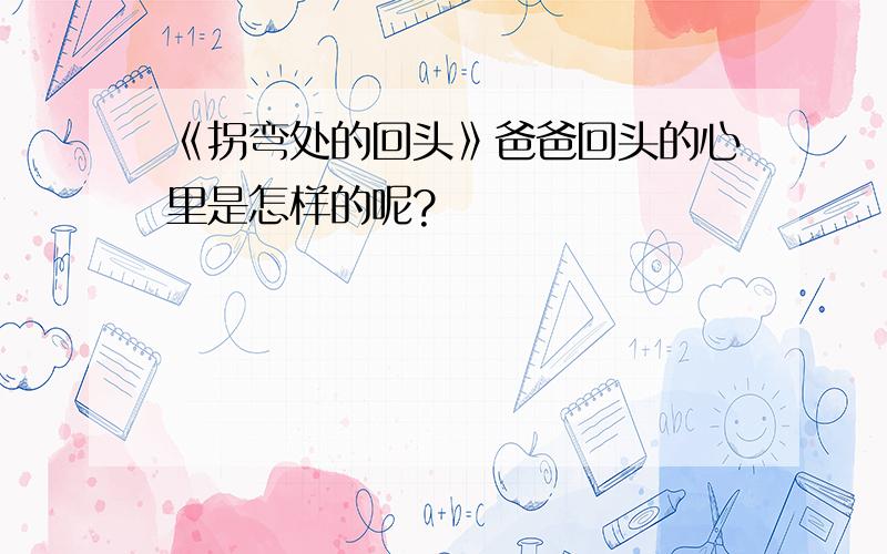 《拐弯处的回头》爸爸回头的心里是怎样的呢?