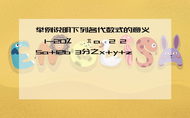 举例说明下列各代数式的意义 【1-20%】 πa^2 25a+12b 3分之x+y+z