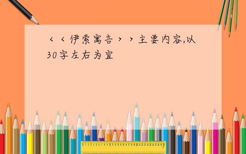 ＜＜伊索寓言＞＞主要内容,以30字左右为宜